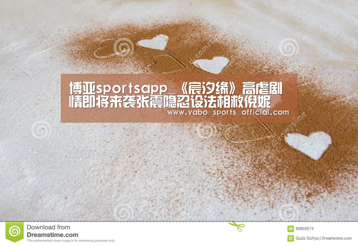 博亚sportsapp_《宸汐缘》高虐剧情即将来袭张震隐忍设法相救倪妮(图3) 博亚sports体育平台