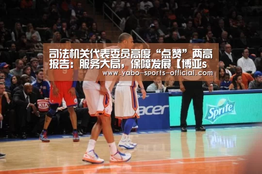 司法机关代表委员高度“点赞”两高报告:服务大局,保障发展【博亚sports体育平台】(图4) 博亚sports官网